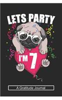 Lets Party I'm 7 - A Gratitude Journal: Beautiful Gratitude Journal for Kids who loves Dog, Girls Birthday present and Youngster Pug lover Gift
