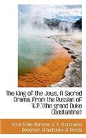 The King of the Jews, a Sacred Drama, from the Russian of K.P.(the Grand Duke Constantine)