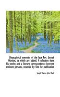 Biographical Memoirs of the Late REV. Joseph Warton, to Which Are Added, a Selection from His Works;