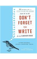 Don't Forget to Write for the Elementary Grades: 50 Enthralling and Effective Writing Lessons, Ages 5 to 12