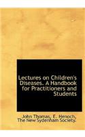 Lectures on Children's Diseases. a Handbook for Practitioners and Students