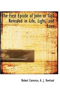 The First Epistle of John or God Revealed in Life, Light, and Love