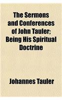 The Sermons and Conferences of John Tauler; Being His Spiritual Doctrine
