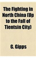 The Fighting in North China (Up to the Fall of Tientsin City)