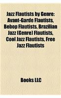 Jazz Flautists by Genre: Avant-Garde Flautists, Bebop Flautists, Brazilian Jazz (Genre) Flautists, Cool Jazz Flautists, Free Jazz Flautists