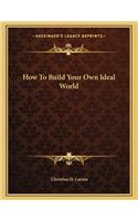 How to Build Your Own Ideal World