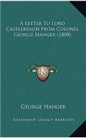 A Letter To Lord Castlereagh From Colonel George Hanger (1808)