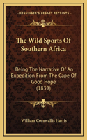 Wild Sports Of Southern Africa: Being The Narrative Of An Expedition From The Cape Of Good Hope (1839)