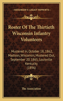 Roster Of The Thirtieth Wisconsin Infantry Volunteers: Mustered In, October 18, 1862, Madison, Wisconsin, Mustered Out, September 20, 1865, Louisville Kentucky (1896)