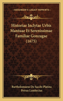 Historiae Inclytae Urbis Mantuae Et Serenissimae Familiae Gonzagae (1675)
