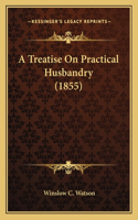 Treatise On Practical Husbandry (1855)