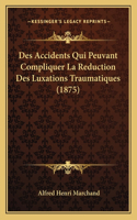 Des Accidents Qui Peuvant Compliquer La Reduction Des Luxations Traumatiques (1875)