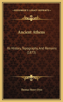 Ancient Athens: Its History, Topography, And Remains (1873)