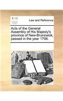 Acts of the General Assembly of His Majesty's Province of New-Brunswick, Passed in the Year 1796.