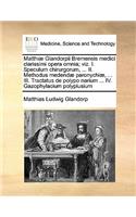 Matthiæ Glandorpii Bremensis medici clarissimi opera omnia; viz. I. Speculum chirurgorum, ... II. Methodus medendæ paronychiæ, ... III. Tractatus de polypo narium ... IV. Gazophylacium polyplusium