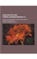 Geschichte Des Tempelherrenordens; Nach Den Vorhandenen Und Mehreren Bisher Unbenutzten Quellen (1 )