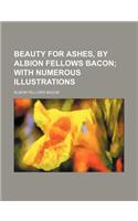 Beauty for Ashes, by Albion Fellows Bacon