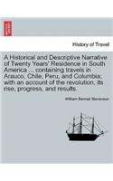 Historical and Descriptive Narrative of Twenty Years' Residence in South America ... Containing Travels in Arauco, Chile, Peru, and Columbia; With an Account of the Revolution, Its Rise, Progress, and Results.