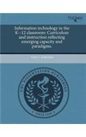 Information Technology in the K--12 Classroom: Curriculum and Instruction Reflecting Emerging Capacity and Paradigms