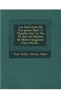 Les Exercices Du Tr�s-pieux Dom J. Thaul�re Sur La Vie Et Sur La Passion De Notre-seigneur J�sus-christ...