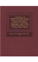 A Dictionary of Ecclesiastical Terms; Being a History and Explanation of Certain Terms Used in Architecture, Ecclesiology, Liturgiology, Music, Ritual, Cathedral Constitution, Etc