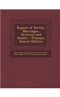 Report of Births, Marriages, Divorces and Deaths - Primary Source Edition