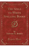 The Spell To-Write Spelling Books, Vol. 3 (Classic Reprint)