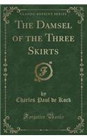 The Damsel of the Three Skirts (Classic Reprint)