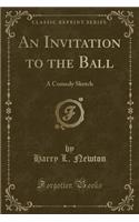 An Invitation to the Ball: A Comedy Sketch (Classic Reprint): (English)