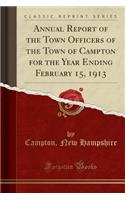 Annual Report of the Town Officers of the Town of Campton for the Year Ending February 15, 1913 (Classic Reprint)
