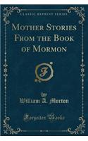 Mother Stories from the Book of Mormon (Classic Reprint)