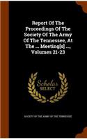 Report Of The Proceedings Of The Society Of The Army Of The Tennessee, At The ... Meeting[s] ..., Volumes 21-23