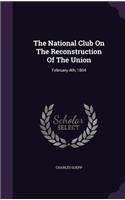 The National Club On The Reconstruction Of The Union: February 4th, 1864(English)