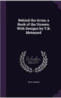 Behind the Arras; a Book of the Unseen. With Designs by T.B. Meteyard