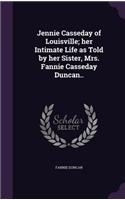 Jennie Casseday of Louisville; her Intimate Life as Told by her Sister, Mrs. Fannie Casseday Duncan..