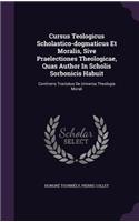 Cursus Teologicus Scholastico-dogmaticus Et Moralis, Sive Praelectiones Theologicae, Quas Author In Scholis Sorbonicis Habuit