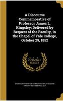 A Discourse Commemorative of Professor James L. Kingsley; Delivered by Request of the Faculty, in the Chapel of Yale College, October 29, 1852