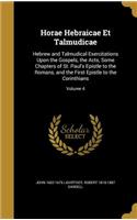 Horae Hebraicae Et Talmudicae: Hebrew and Talmudical Exercitations Upon the Gospels, the Acts, Some Chapters of St. Paul's Epistle to the Romans, and the First Epistle to the Cori