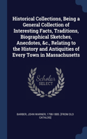 Historical Collections, Being a General Collection of Interesting Facts, Traditions, Biographical Sketches, Anecdotes, &c., Relating to the History and Antiquities of Every Town in Massachusetts