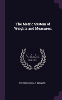 The Metric System of Weights and Measures;