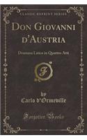 Don Giovanni d'Austria: Dramma Lirico in Quattro Atti (Classic Reprint)
