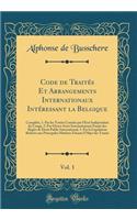 Code de Traitï¿½s Et Arrangements Internationaux Intï¿½ressant La Belgique, Vol. 1: Complï¿½tï¿½, 1. Par Les Traitï¿½s Conclus Par l'ï¿½tat Indï¿½pendant Du Congo, 2. Par Divers Actes Internationaux Fixant Des Rï¿½gles de Droit Public International