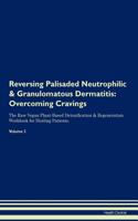 Reversing Palisaded Neutrophilic & Granulomatous Dermatitis: Overcoming Cravings the Raw Vegan Plant-Based Detoxification & Regeneration Workbook for Healing Patients.Volume 3