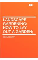 Landscape Gardening: How to Lay Out a Garden;