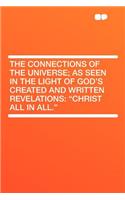 The Connections of the Universe; As Seen in the Light of God's Created and Written Revelations: "christ All in All."