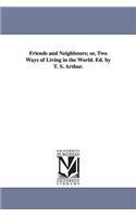 Friends and Neighbours; or, Two Ways of Living in the World. Ed. by T. S. Arthur.