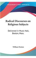 Radical Discourses on Religious Subjects: Delivered in Music Hall, Boston, Mass.