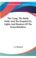 Camp, The Battle Field, And The Hospital Or, Lights And Shadows Of The Great Rebellion