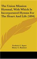 The Union Mission Hymnal, With Which Is Incorporated Hymns For The Heart And Life (1894)
