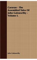 Caravan - The Assembled Tales of John Galsworthy - Volume I.